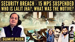 Sumit Peer • Parliament Security breach - 15 MPs suspended • Who is Lalit Jha • What was the motive?