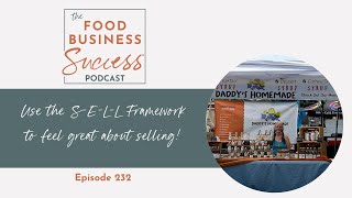 Use the S-E-L-L Framework to Feel Great About Selling Ep 232 Food Business Success Podcast