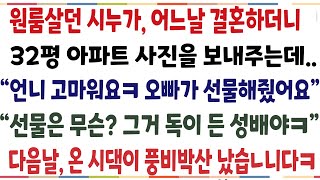 (반전신청사연)원룸살던 시누가 어느날 결혼하더니 32평 아파트 사진을 보내는데 언니 고마워요 오빠가 선물해줬어요 다음날 시댁이 풍비박산 나는데[시청사연][사이다썰][사연라디오]