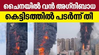 ചൈനയിൽ വൻ അഗ്നിബാധ, കെട്ടിടത്തിൽ പടർന്ന് തീ | Changsha China