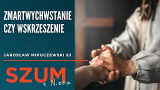 Zmartwychwstanie czy wskrzeszenie - Jarosław Mikuczewski SJ | Duchowość | Szum z Nieba Podcast