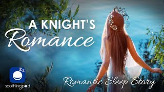 Bedtime Sleep Stories | A Knight's Romance 👸🛡️| Romantic Sleep Story for Grown Ups