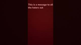 This Is A Message To All The Haters Out There