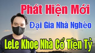 🟢 Phát Hiện Mới: đại gia nhà nghèo, LeLe khoe nhà cổ tiền tỷ