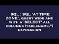 SQL : SQL 'AT TIME ZONE', query wide and with a 'SELECT' all columns (tablename.*) expression