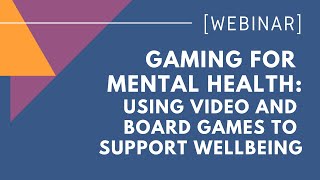 WEBINAR: Gaming for Mental Health: Using Video and Board Games to Support Wellbeing