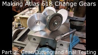 Atlas 618 Change Gears Part 2  Gear Cutting and testing