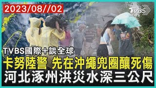 卡努陸警 先在沖繩兜圈釀死傷 河北涿州洪災水深三公尺｜TVBS新聞 2023.08.02【國際+談全球】