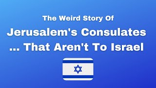 Jerusalem's Consulates ... That Aren't To Israel (And Its Actual Embassies)