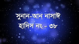 সুনান আন নাসাঈ।। হাদিস নং - ৩৮