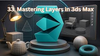 33. Mastering Layers in 3ds Max | Organize Your Scenes Like a Pro