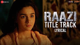 Raazi - Title Track | Lyrical | Alia Bhatt | Arijit Singh | Shankar Ehsaan Loy | Gulzar