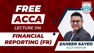 Free ACCA Lecture on Financial Reporting (FR) | ACCA Financial Reporting Lecture | Zaheer Sayed ACCA