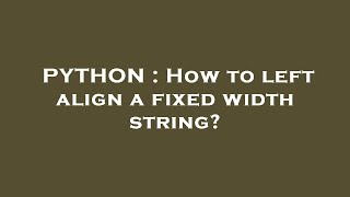 PYTHON : How to left align a fixed width string?