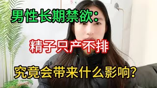 男性长期禁欲：精子只产不排，究竟会带来什么影响