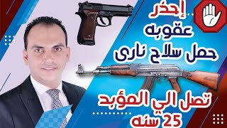 تعرف على عقوبه حمل سلاح نارى بدون ترخيص تصل الي المؤبد