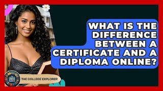What Is The Difference Between A Certificate And A Diploma Online? - The College Explorer