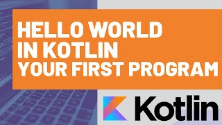 "Hello World" in Kotlin - Your First Kotlin Program