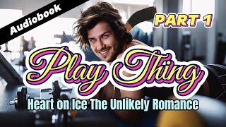 Play Thing:Heart on Ice The Unlikely Romance PART 1