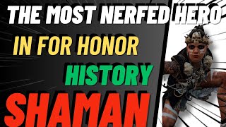 THE MOST NERFED HERO IN FOR HONOR HISTORY [Shaman]