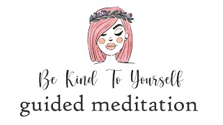Be Kind To Yourself Guided Meditation for Self Love &  Acceptance