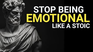 Stop Being Emotional Like a Stoic | CONTROL YOUR EMOTIONS WITH 7 STOIC LESSONS |  STOICISM