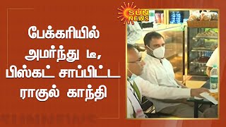 பேக்கரியில் அமர்ந்து டீ, பிஸ்கட் சாப்பிட்ட ராகுல் காந்தி | Sun News