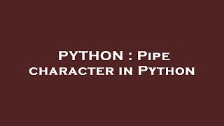 PYTHON : Pipe character in Python