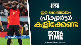 ഈ ബെൽജിയം പ്രീക്വാർട്ടർ കളിക്കേണ്ട; മൊറോക്കോ വരട്ടെ... | Extra Time | World Cup 2022