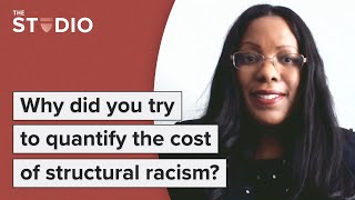 Dana Peterson: Why did you try to quantify the cost of structural racism?