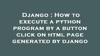 Django : How to execute a python program by a button click on html page generated by django
