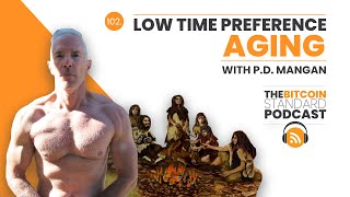102. Low Time Preference Aging w/ P.D. Mangan