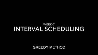 Week-7 Interval Scheduling Greedy Method