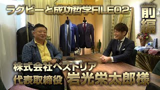 ラグビーと成功哲学FILE02　株式会社ベストリア　代表取締役　岩光栄太郎様【前編】