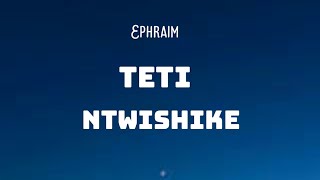 Ephraim - Teti Ntwishike Lyrics