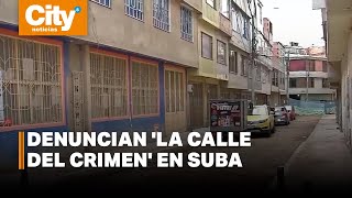 Comunidad de 'La Calle del Crimen' en Suba denuncia constantes hechos de inseguridad | CityTv