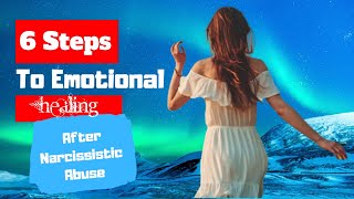 6 Steps to Emotional Healing during Narcissistic Abuse Recovery