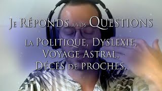 116- REPONSES: La Politique, Dyslexie, Voyage Astral, Décès de proches - JE REPONDS A VOS QUESTIONS