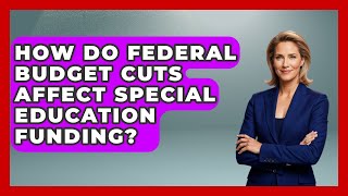 How Do Federal Budget Cuts Affect Special Education Funding? | Accessible Learning For All News