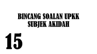 15. Bincang Soalan UPKK | SUBJEK AKIDAH