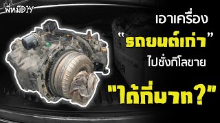 เอาเครื่องรถยนต์เก่าชั่งกิโลขาย จะได้ตังค์กี่บาท? [ พี่หมีDIY ]