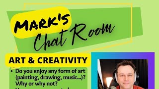 Teacher Mark’s Chat Room - ART & CREATIVITY 5/10/23