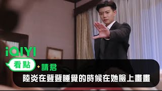 《請君》EP15看點： 陸炎在登登睡覺的時候在她臉上畫畫 | 愛奇藝