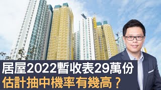 居屋2022暫收表29萬份  申請反應不似預期  係咪代表中籤機會大咗？│招國偉