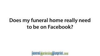 Does my funeral home really need to be on Facebook?