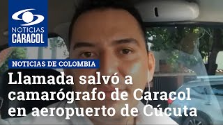 Llamada salvó a camarógrafo de Caracol que cubría ataque en aeropuerto de Cúcuta
