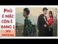 [MV OFFICIAL] PHỦ É MẶC CÔN É BANG 2 || PHONG HẠO X BÁO TAY BAND|| NGƯỜI MUỐN YÊU KẺ MUỐN BUÔNG