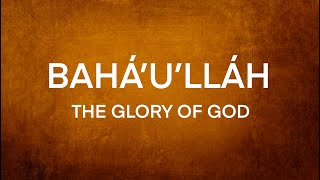 The Life of Bahá’u’lláh: The Glory of God