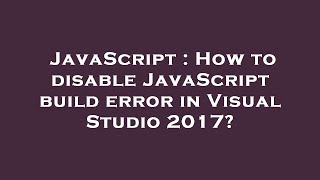 JavaScript : How to disable JavaScript build error in Visual Studio 2017?