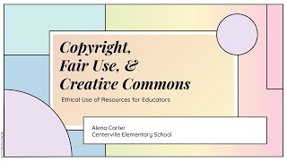 Ethical Use for Educators Copyright, Fair Use, & Creative Commons